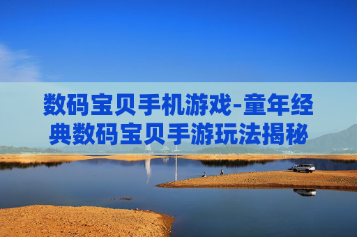 数码宝贝手机游戏-童年经典数码宝贝手游玩法揭秘