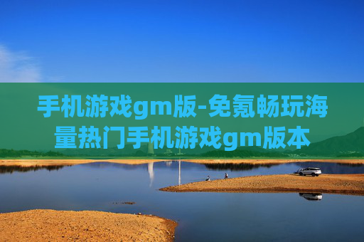 手机游戏gm版-免氪畅玩海量热门手机游戏gm版本