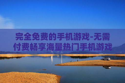 完全免费的手机游戏-无需付费畅享海量热门手机游戏