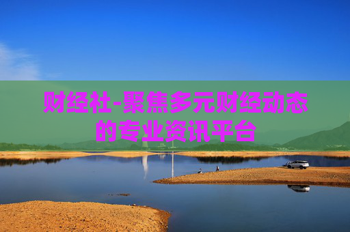 财经社-聚焦多元财经动态的专业资讯平台