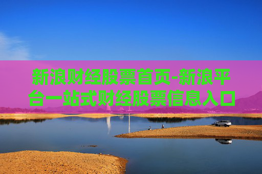 新浪财经股票首页-新浪平台一站式财经股票信息入口 新浪财经股票首页-新浪平台一站式财经股票信息入口