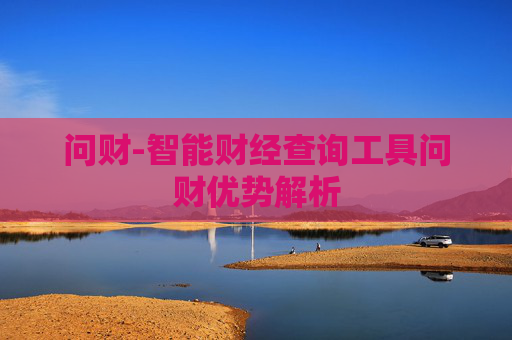 问财-智能财经查询工具问财优势解析