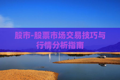 股市-股票市场交易技巧与行情分析指南