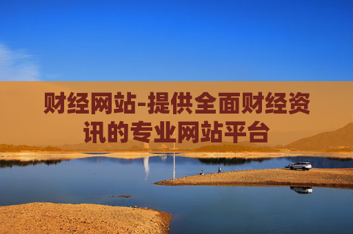 财经网站-提供全面财经资讯的专业网站平台