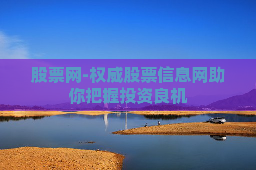 股票网-权威股票信息网助你把握投资良机