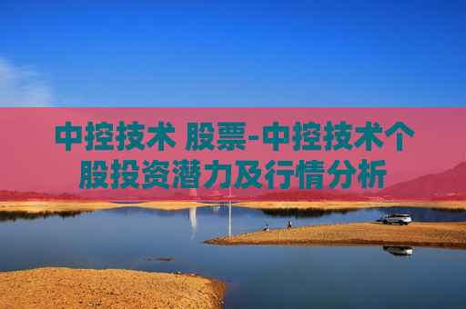中控技术 股票-中控技术个股投资潜力及行情分析