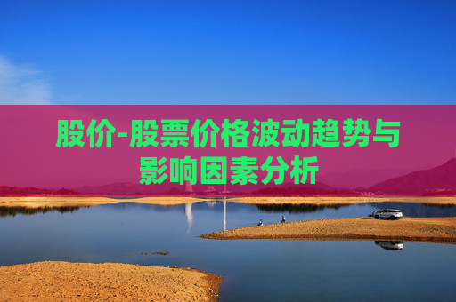 股价-股票价格波动趋势与影响因素分析