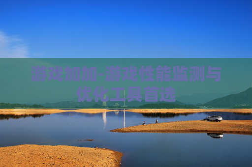 游戏加加-游戏性能监测与优化工具首选