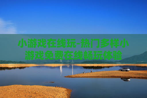 小游戏在线玩-热门多样小游戏免费在线畅玩体验
