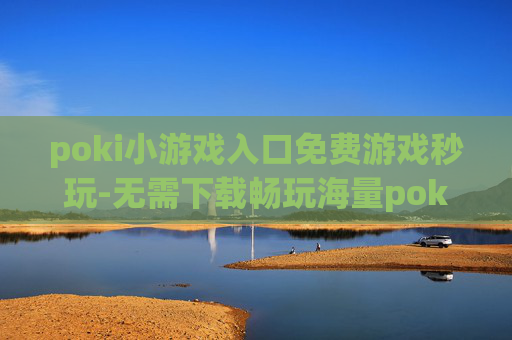 poki小游戏入口免费游戏秒玩-无需下载畅玩海量poki免费小游戏 poki小游戏入口免费游戏秒玩-无需下载畅玩海量poki免费小游戏