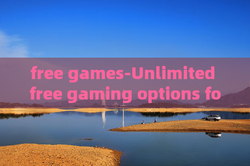 free games-Unlimited free gaming options for all ages