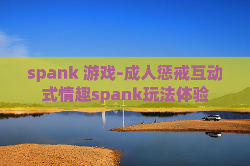 spank 游戏-成人惩戒互动式情趣spank玩法体验 spank 游戏-成人惩戒互动式情趣spank玩法体验