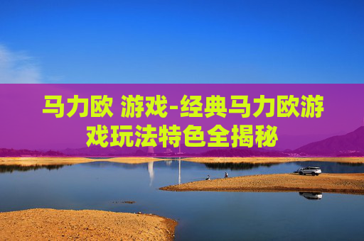 马力欧 游戏-经典马力欧游戏玩法特色全揭秘