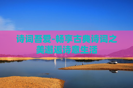 诗词吾爱-畅享古典诗词之美邂逅诗意生活