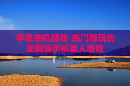 手机单机游戏-热门耐玩的无网络手机单人游戏