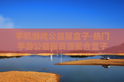 手机游戏公益服盒子-热门手游公益服资源聚合盒子