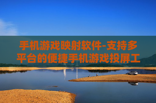 手机游戏映射软件-支持多平台的便捷手机游戏投屏工具