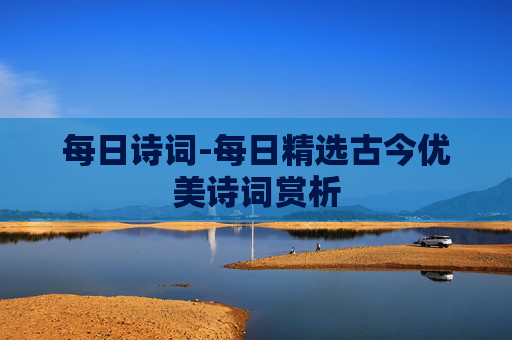 每日诗词-每日精选古今优美诗词赏析