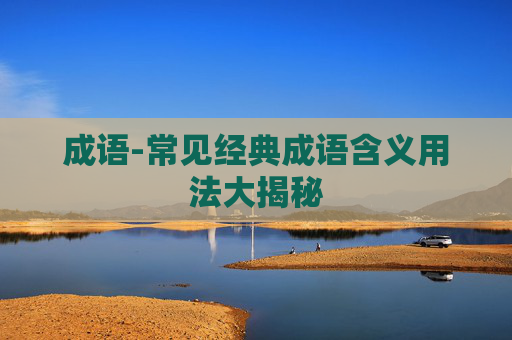 成语-常见经典成语含义用法大揭秘