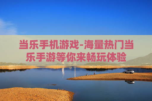 当乐手机游戏-海量热门当乐手游等你来畅玩体验