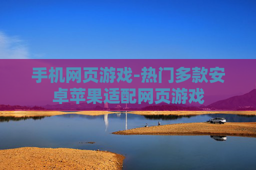 手机网页游戏-热门多款安卓苹果适配网页游戏
