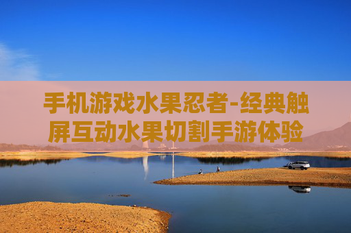 手机游戏水果忍者-经典触屏互动水果切割手游体验