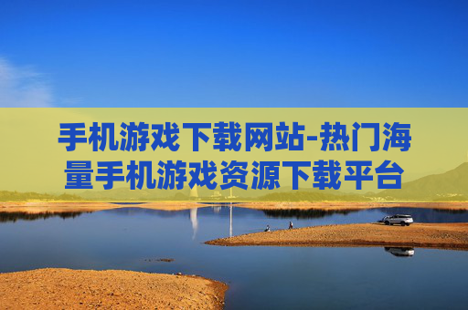 手机游戏下载网站-热门海量手机游戏资源下载平台
