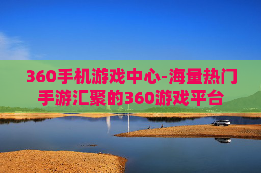 360手机游戏中心-海量热门手游汇聚的360游戏平台