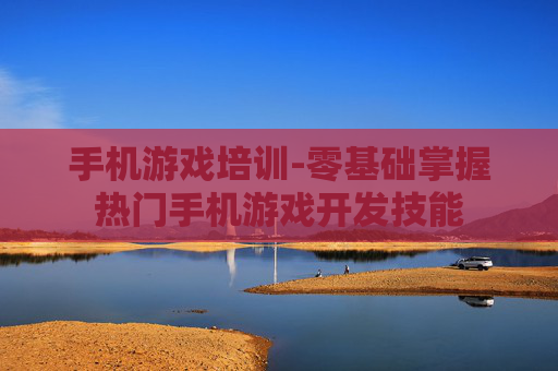 手机游戏培训-零基础掌握热门手机游戏开发技能