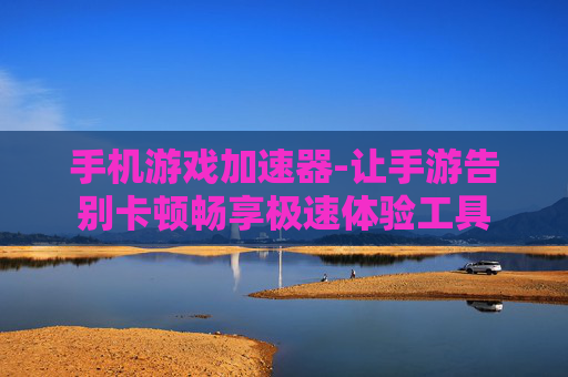 手机游戏加速器-让手游告别卡顿畅享极速体验工具