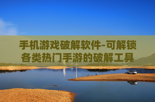手机游戏破解软件-可解锁各类热门手游的破解工具