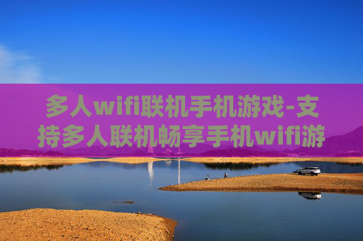 多人wifi联机手机游戏-支持多人联机畅享手机wifi游戏乐趣