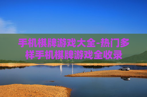 手机棋牌游戏大全-热门多样手机棋牌游戏全收录