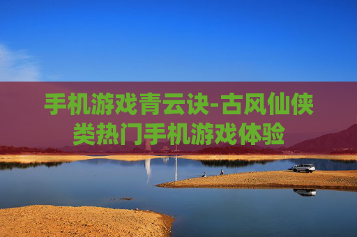 手机游戏青云诀-古风仙侠类热门手机游戏体验