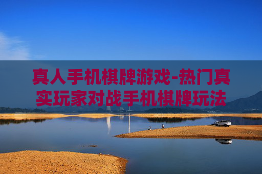 真人手机棋牌游戏-热门真实玩家对战手机棋牌玩法