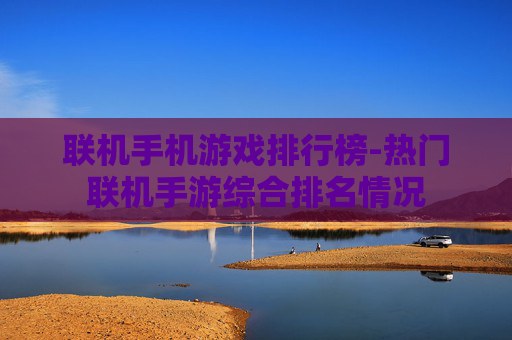 联机手机游戏排行榜-热门联机手游综合排名情况