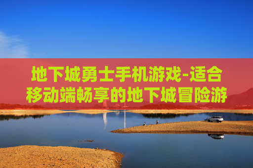 地下城勇士手机游戏-适合移动端畅享的地下城冒险游戏