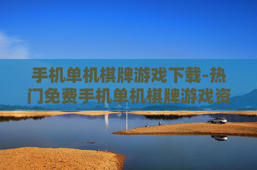 手机单机棋牌游戏下载-热门免费手机单机棋牌游戏资源获取