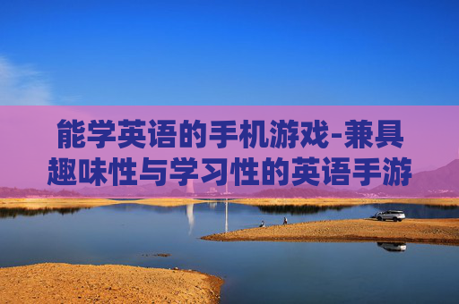 能学英语的手机游戏-兼具趣味性与学习性的英语手游推荐