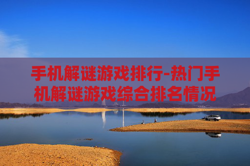 手机解谜游戏排行-热门手机解谜游戏综合排名情况