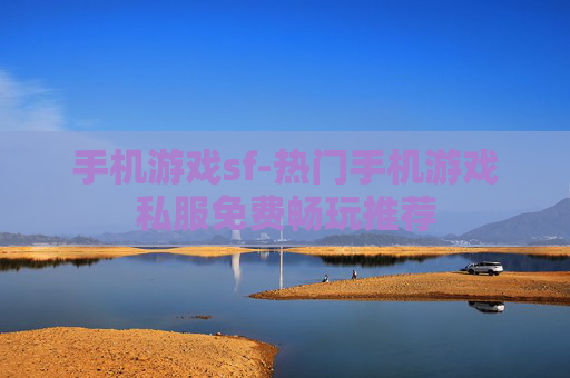 手机游戏sf-热门手机游戏私服免费畅玩推荐