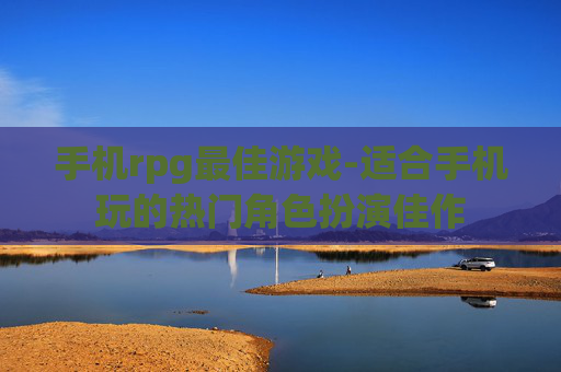 手机rpg最佳游戏-适合手机玩的热门角色扮演佳作