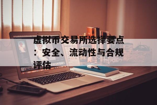 虚拟币交易所选择要点：安全、流动性与合规评估