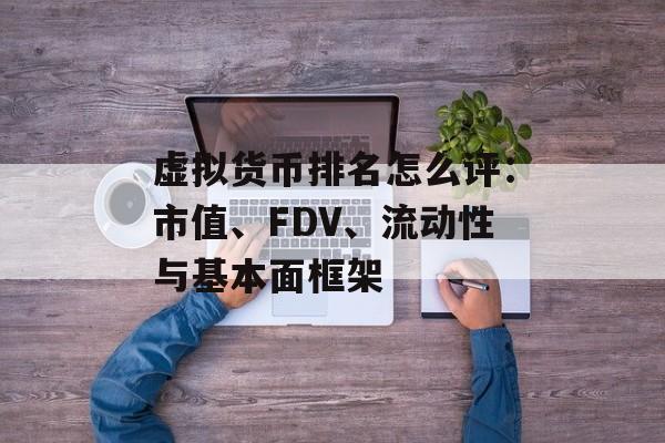 虚拟货币排名怎么评：市值、FDV、流动性与基本面框架
