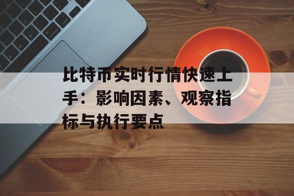 比特币实时行情快速上手：影响因素、观察指标与执行要点