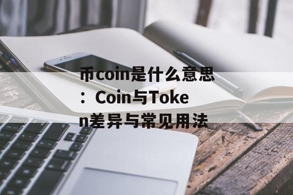 币coin是什么意思：Coin与Token差异与常见用法