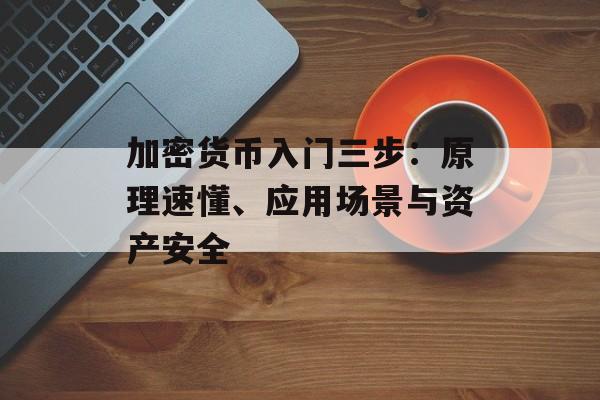 加密货币入门三步：原理速懂、应用场景与资产安全