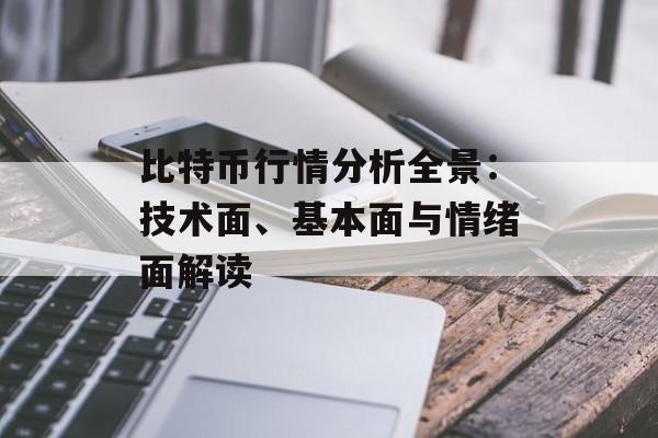 比特币行情分析全景：技术面、基本面与情绪面解读