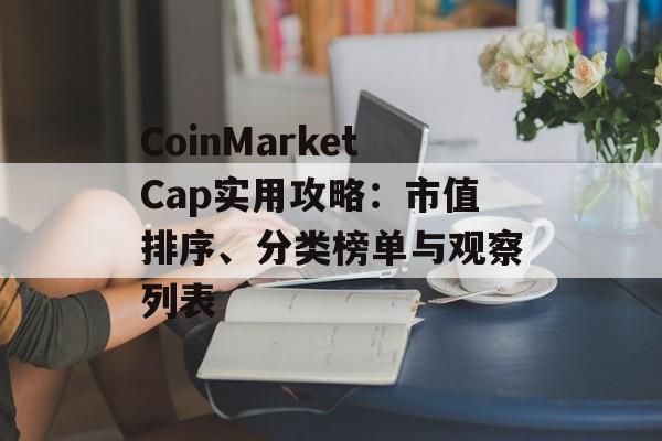 CoinMarketCap实用攻略：市值排序、分类榜单与观察列表