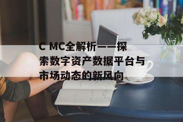 C MC全解析——探索数字资产数据平台与市场动态的新风向